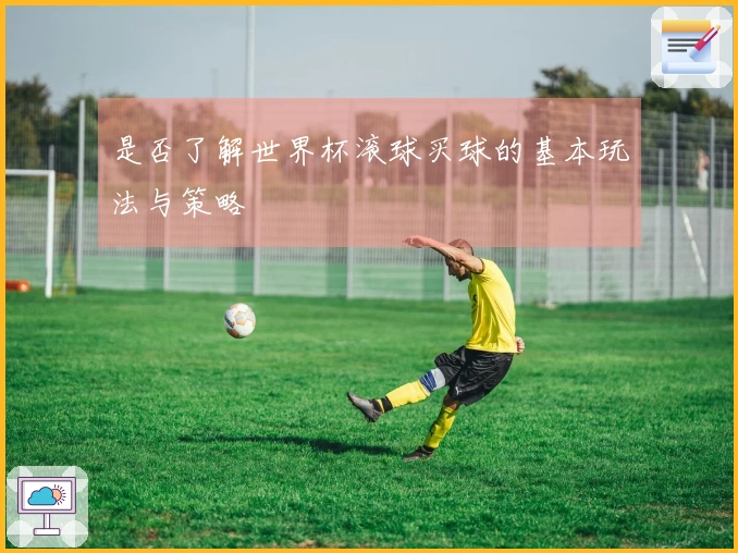 是否了解世界杯滚球买球的基本玩法与策略